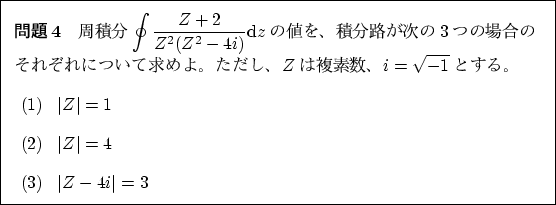 \begin{problem}
ʬ$\oint\frac{Z+2}{Z^2(Z^2-4i)}\mathrm{d}z$ͤʬϩ...
...right\vert=4$ \item $\left\vert Z-4i\right\vert=3$ \end{enumerate} \end{problem}