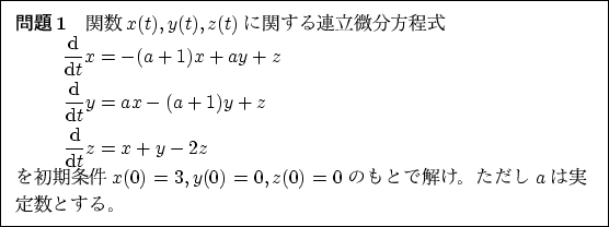 \begin{problem}
ؿ$x(t), y(t), z(t)$˴ؤϢΩʬ
\begin{align*}
\...
...$x(0)=3, y(0)=0, z(0)=0$ΤȤǲ򤱡
$a$ϼȤ롣
\end{problem}